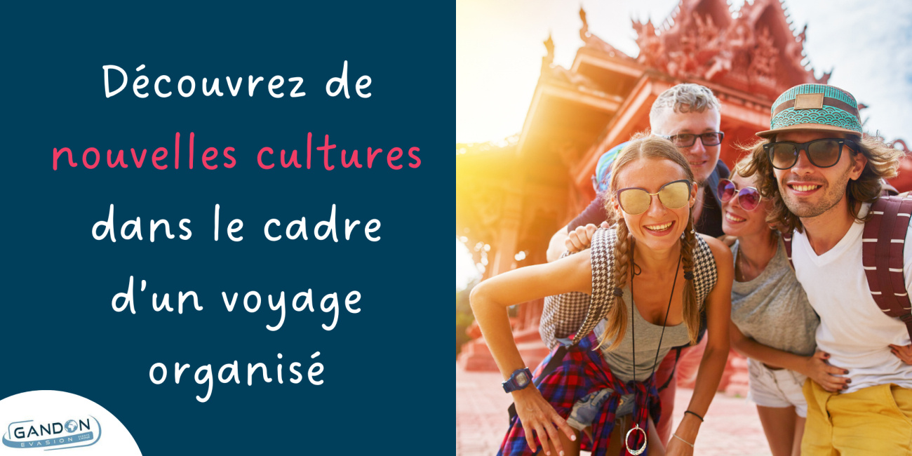 Découvrez de nouvelles cultures dans le cadre d’un voyage organisé